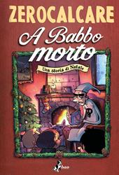 ZEROCALCARE ” A BABBO MORTO ( UNA STORIA DI NATALE ) ”